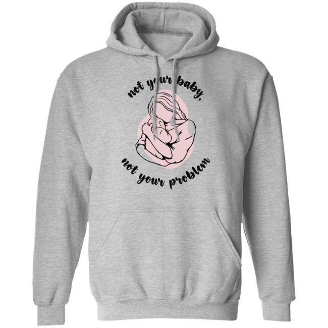 Not Your Baby, Not Your Problem Hoodie Not Your Baby, Not Your Problem Hoodie