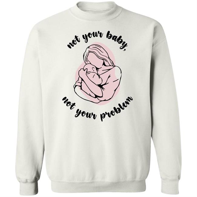 Not Your Baby, Not Your Problem Hoodie Not Your Baby, Not Your Problem Hoodie
