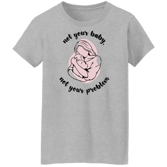 Not Your Baby, Not Your Problem Hoodie Not Your Baby, Not Your Problem Hoodie