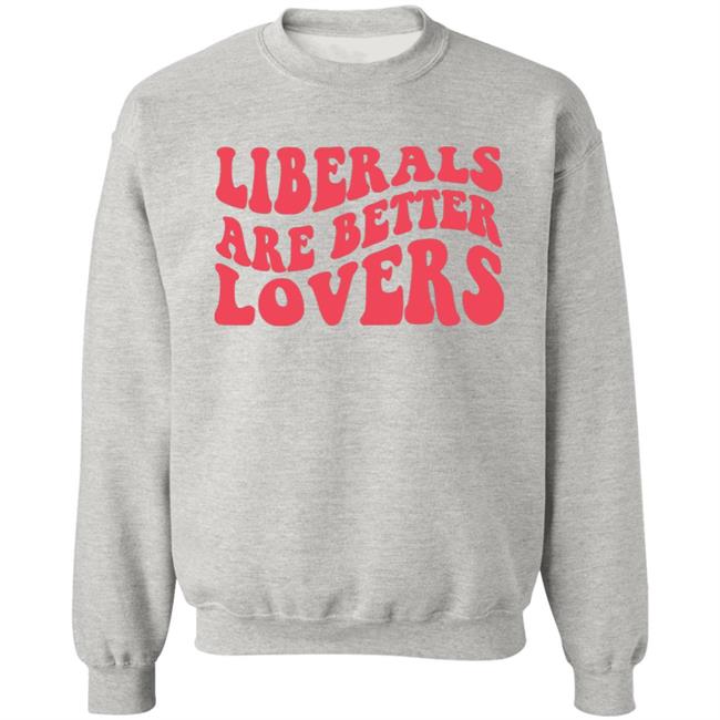 Bluewave Liberals Are Better Lovers Sweatshirt Bluewave Liberals Are Better Lovers Sweatshirt