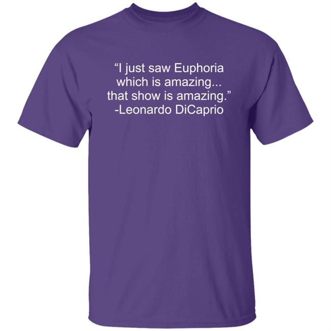 I Just Saw Euphoria Which Is Amazing That Show Is Amazing Leonardo DiCaprio Shirt I Just Saw Euphoria Which Is Amazing That Show Is Amazing Leonardo DiCaprio Shirt