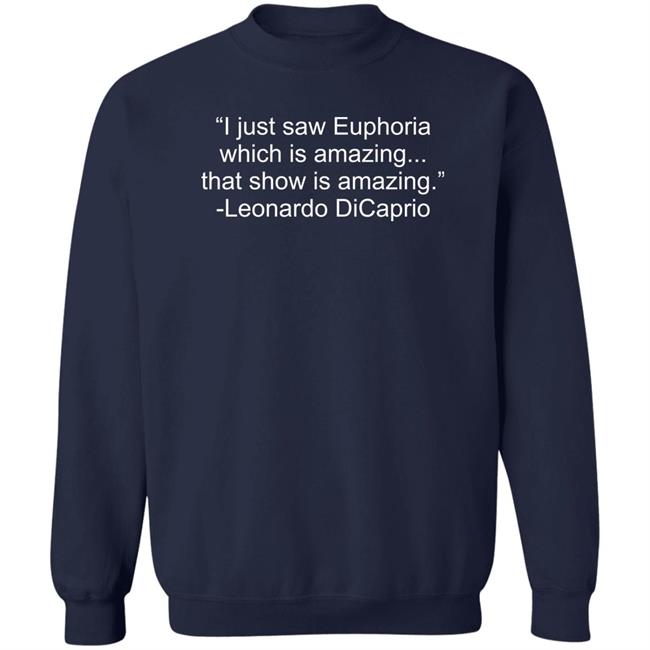 I Just Saw Euphoria Which Is Amazing That Show Is Amazing Leonardo DiCaprio Shirt I Just Saw Euphoria Which Is Amazing That Show Is Amazing Leonardo DiCaprio Shirt