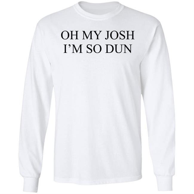Oh My Josh I’M So Dun Shirt BIurry Trapdoor Oh My Josh I’M So Dun Shirt BIurry Trapdoor