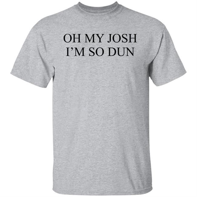Oh My Josh I’M So Dun Shirt BIurry Trapdoor Oh My Josh I’M So Dun Shirt BIurry Trapdoor