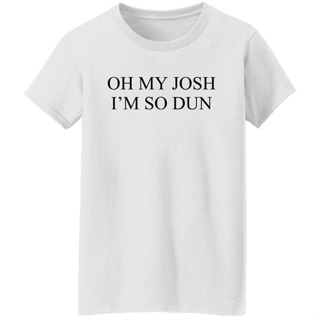 Oh My Josh I’M So Dun Shirt BIurry Trapdoor Oh My Josh I’M So Dun Shirt BIurry Trapdoor