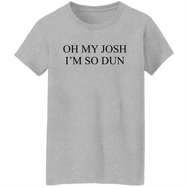 Oh My Josh I’M So Dun Shirt BIurry Trapdoor Oh My Josh I’M So Dun Shirt BIurry Trapdoor