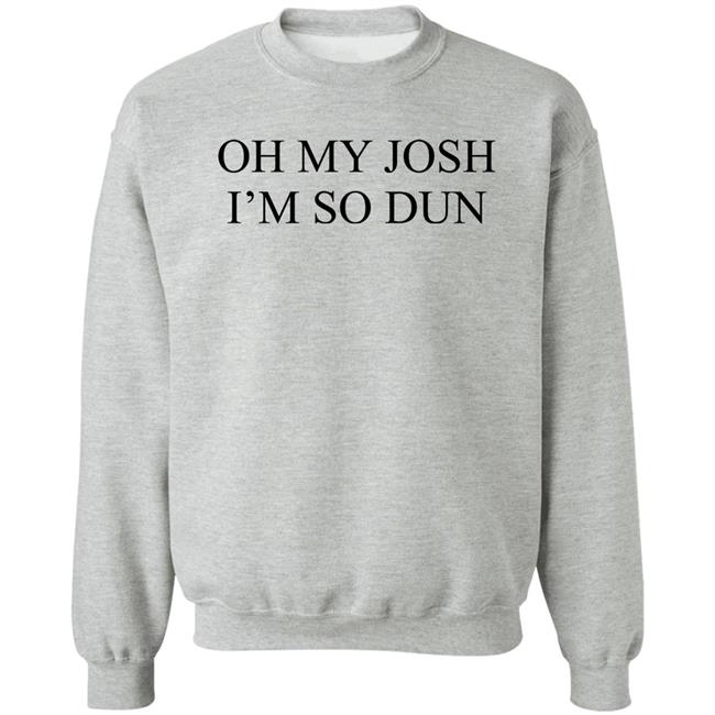 Oh My Josh I’M So Dun Shirt BIurry Trapdoor Oh My Josh I’M So Dun Shirt BIurry Trapdoor