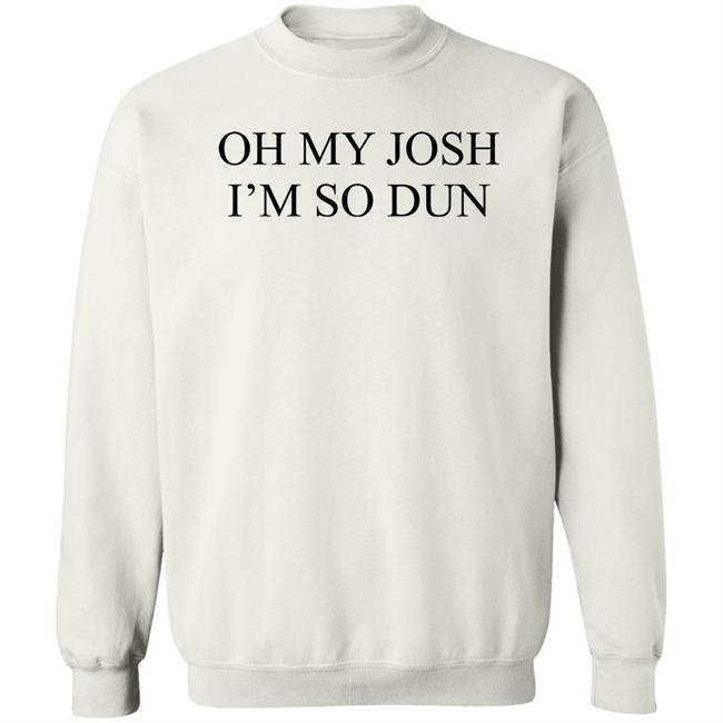 Oh My Josh I’M So Dun Shirt BIurry Trapdoor Oh My Josh I’M So Dun Shirt BIurry Trapdoor