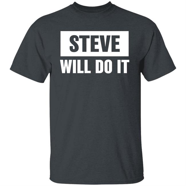 Steve Will Do It Merch Steve Will Do It Hoodie Steve Will Do It Merch Steve Will Do It Hoodie