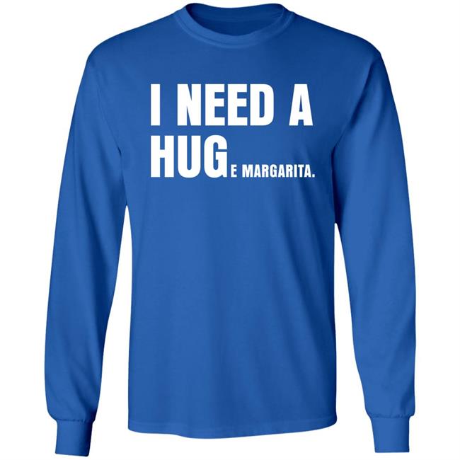 I Need A Huge Margarita Shirt Sarahsevans2000 I Need A Huge Margarita Shirt Sarahsevans2000