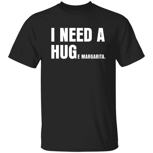 I Need A Huge Margarita Shirt Sarahsevans2000 I Need A Huge Margarita Shirt Sarahsevans2000