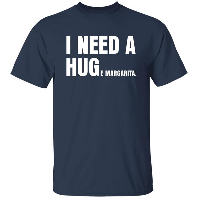 I Need A Huge Margarita Shirt Sarahsevans2000 I Need A Huge Margarita Shirt Sarahsevans2000
