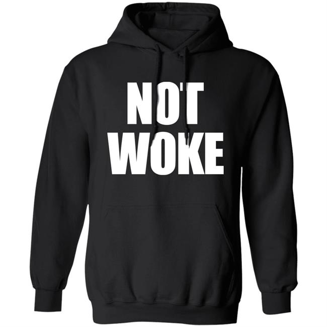 Not Woke Shirt Sweatshirt Hoodie Matt Birk Not Woke Shirt Sweatshirt Hoodie Matt Birk