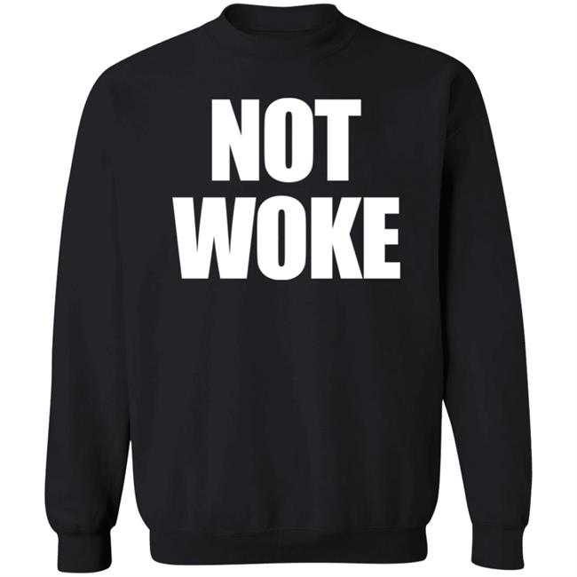 Not Woke Shirt Sweatshirt Hoodie Matt Birk Not Woke Shirt Sweatshirt Hoodie Matt Birk