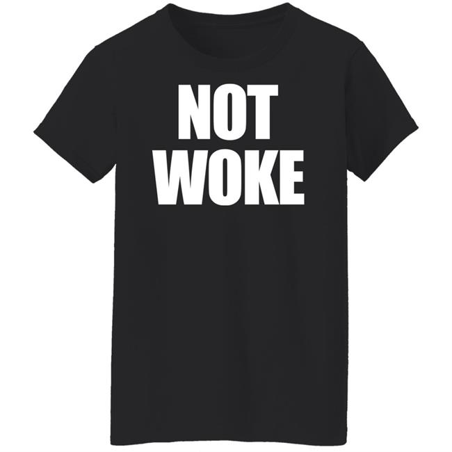 Not Woke Shirt Sweatshirt Hoodie Matt Birk Not Woke Shirt Sweatshirt Hoodie Matt Birk