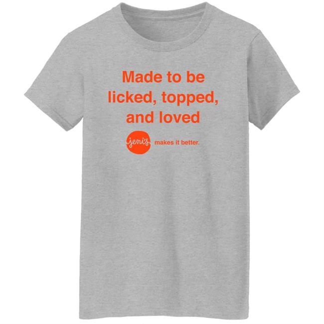 Made To Be Licked Topped And Loved Jenis Makes It Better Shirt Slc Sad Girl Made To Be Licked Topped And Loved Jenis Makes It Better Shirt Slc Sad Girl