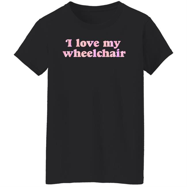 I Love My Wheelchair Shirt Disabled Eliza I Love My Wheelchair Shirt Disabled Eliza