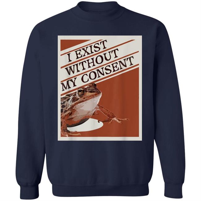 I Exist Without My Consent Shirt Pinar Pienar I Exist Without My Consent Shirt Pinar Pienar