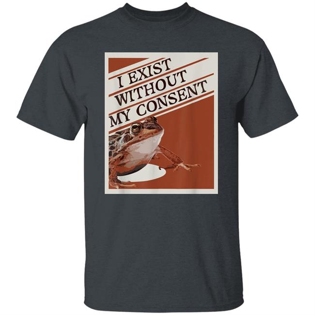 I Exist Without My Consent Shirt Pinar Pienar I Exist Without My Consent Shirt Pinar Pienar