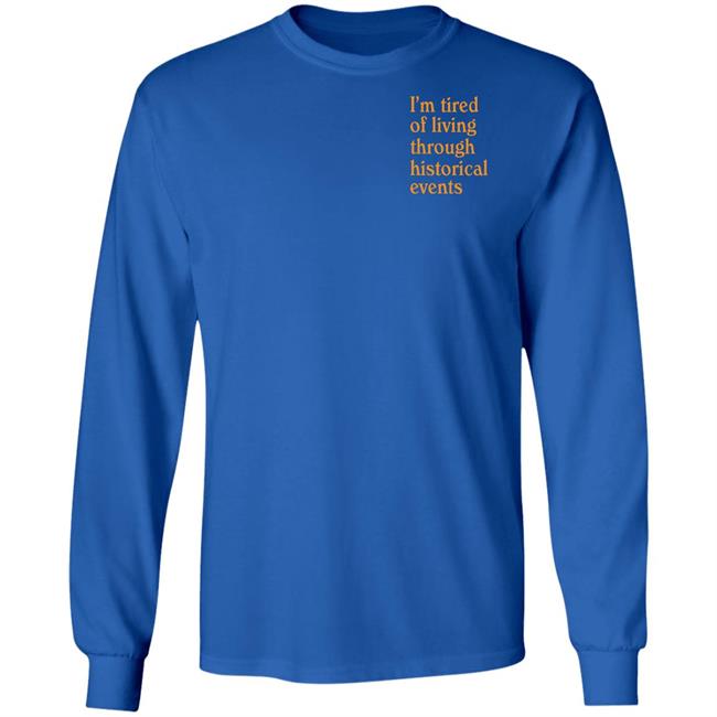 I'm Tired Of Living Through Historical Events Shirt Shitheadsteve Mech Historial Events Tee Shirt I'm Tired Of Living Through Historical Events Shirt Shitheadsteve Mech Historial Events Tee Shirt