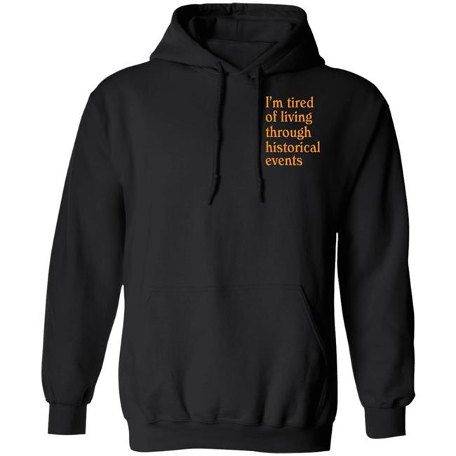 I'm Tired Of Living Through Historical Events Shirt Shitheadsteve Mech Historial Events Tee Shirt I'm Tired Of Living Through Historical Events Shirt Shitheadsteve Mech Historial Events Tee Shirt