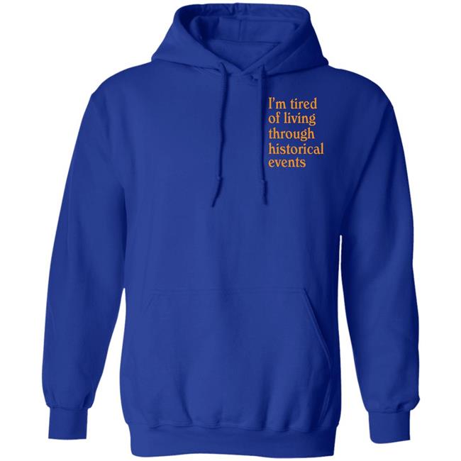 I'm Tired Of Living Through Historical Events Shirt Shitheadsteve Mech Historial Events Tee Shirt I'm Tired Of Living Through Historical Events Shirt Shitheadsteve Mech Historial Events Tee Shirt