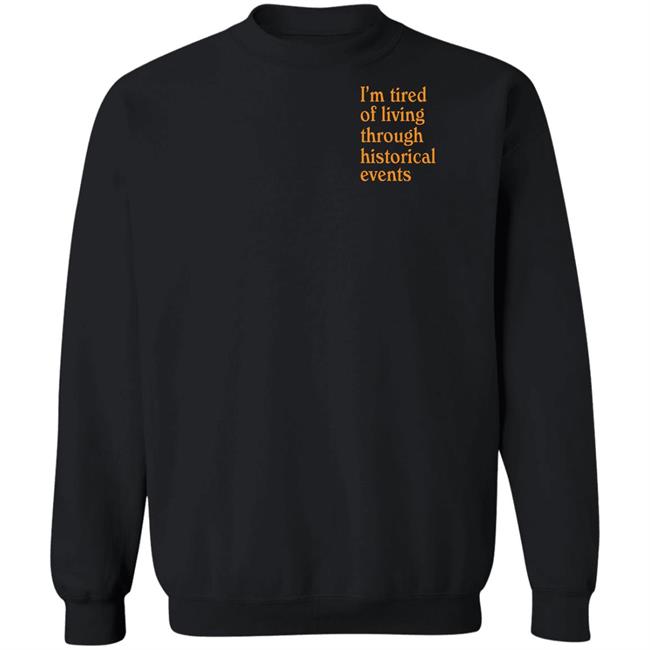 I'm Tired Of Living Through Historical Events Shirt Shitheadsteve Mech Historial Events Tee Shirt I'm Tired Of Living Through Historical Events Shirt Shitheadsteve Mech Historial Events Tee Shirt