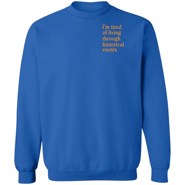 I'm Tired Of Living Through Historical Events Shirt Shitheadsteve Mech Historial Events Tee Shirt I'm Tired Of Living Through Historical Events Shirt Shitheadsteve Mech Historial Events Tee Shirt