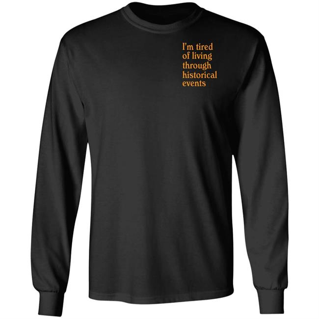 I'm Tired Of Living Through Historical Events Shirt Shitheadsteve Mech Historial Events Tee Shirt I'm Tired Of Living Through Historical Events Shirt Shitheadsteve Mech Historial Events Tee Shirt