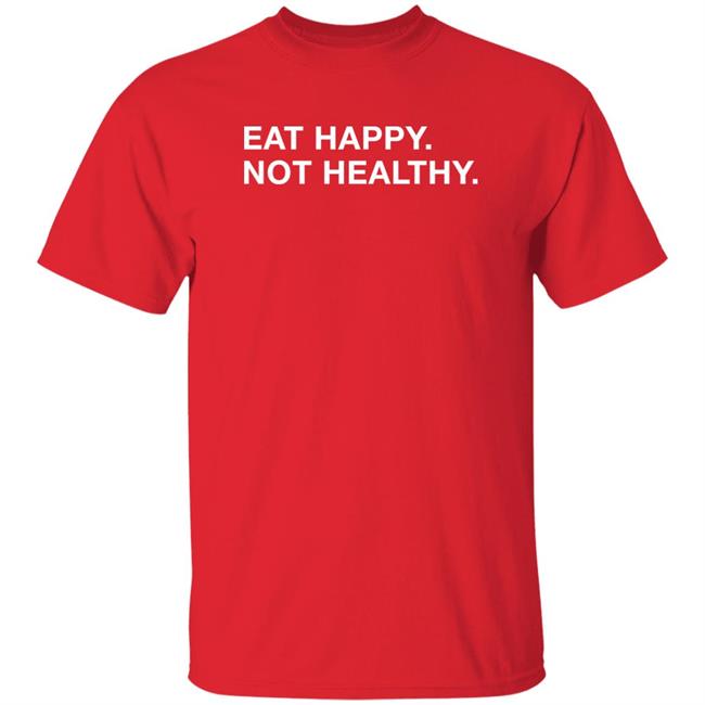 Obvious Shirts Eat Happy Not Healthy Shirt Andrew Chafin Obvious Shirts Eat Happy Not Healthy Shirt Andrew Chafin
