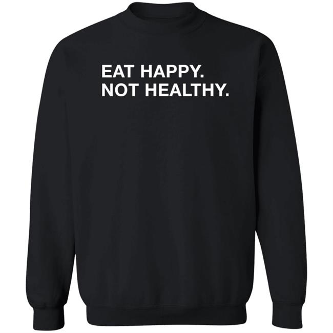 Obvious Shirts Eat Happy Not Healthy Shirt Andrew Chafin Obvious Shirts Eat Happy Not Healthy Shirt Andrew Chafin