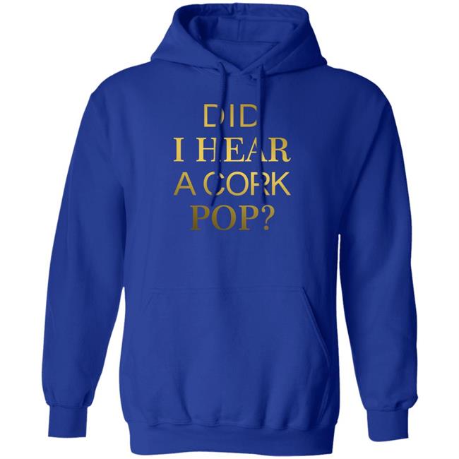 Did I Hear A Cork Pop Shirt The Real Housewives Of Orange County Did I Hear A Cork Pop Shirt The Real Housewives Of Orange County