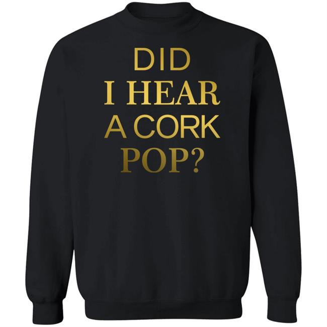 Did I Hear A Cork Pop Shirt The Real Housewives Of Orange County Did I Hear A Cork Pop Shirt The Real Housewives Of Orange County