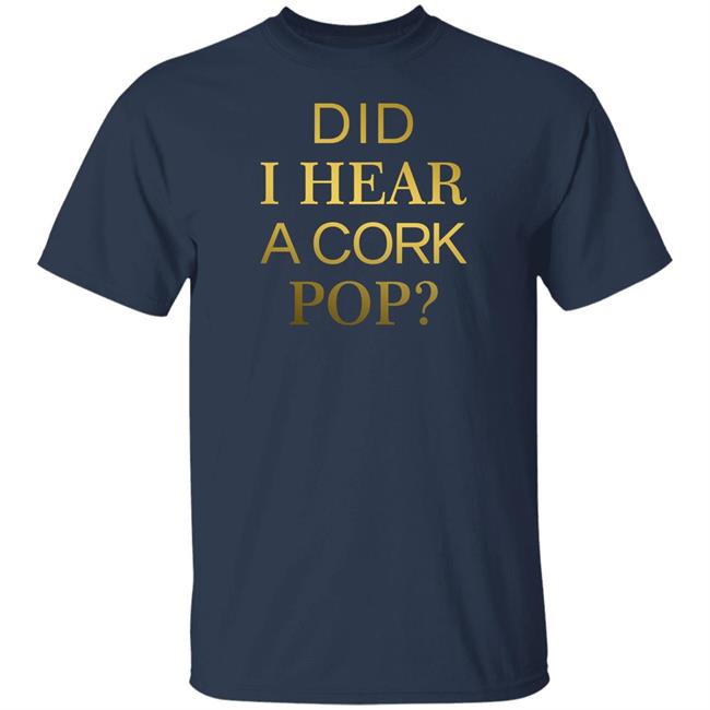 Did I Hear A Cork Pop Shirt The Real Housewives Of Orange County Did I Hear A Cork Pop Shirt The Real Housewives Of Orange County