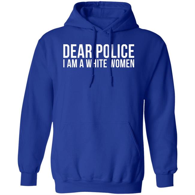 Dear Police I Am A White Woman Shirt Dear Police I Am A White Woman Shirt