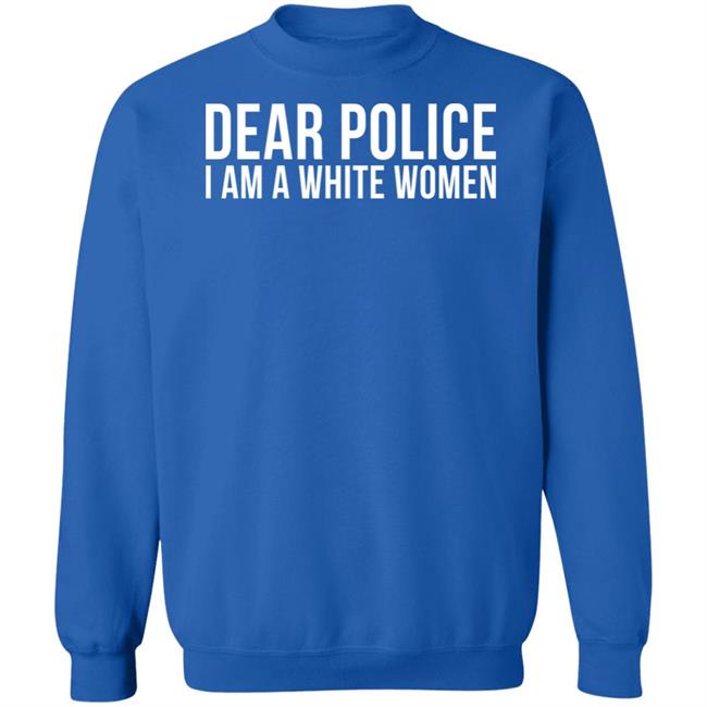 Dear Police I Am A White Woman Shirt Dear Police I Am A White Woman Shirt