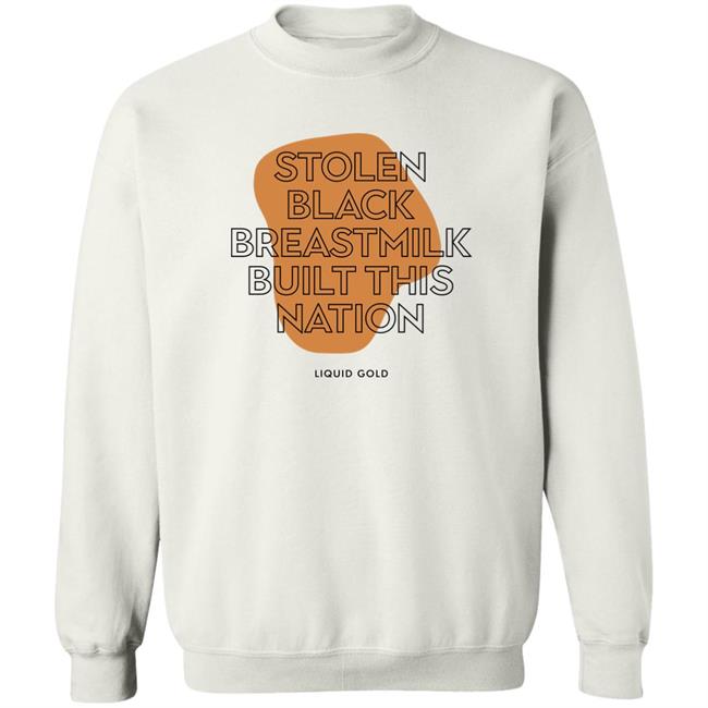 Stolen Black Breastmilk Built This Nation Liquid Gold Shirt Savannah Stolen Black Breastmilk Built This Nation Liquid Gold Shirt Savannah