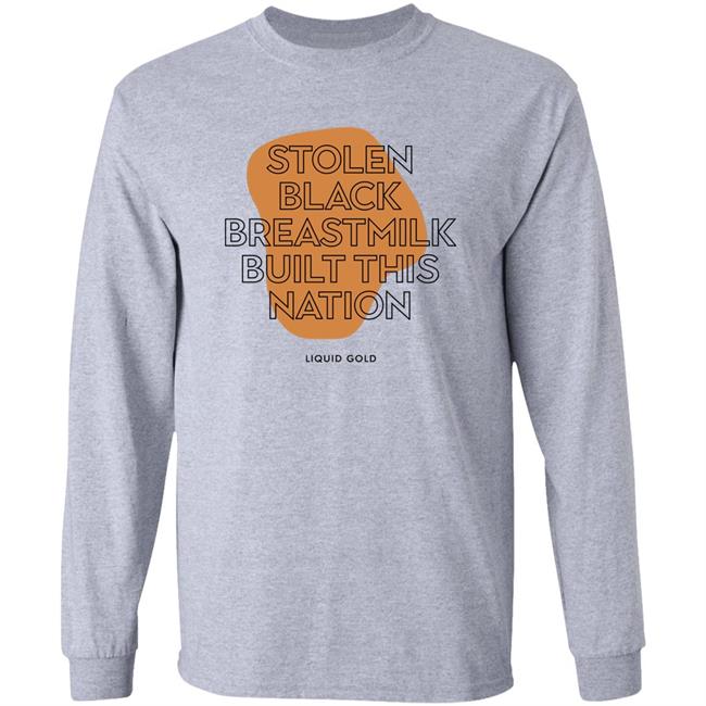 Stolen Black Breastmilk Built This Nation Liquid Gold Shirt Savannah Stolen Black Breastmilk Built This Nation Liquid Gold Shirt Savannah