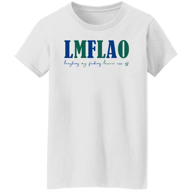 LMFLAO Laughing My Fucking Larrrie Ass Off Shirt LMFLAO Laughing My Fucking Larrrie Ass Off Shirt