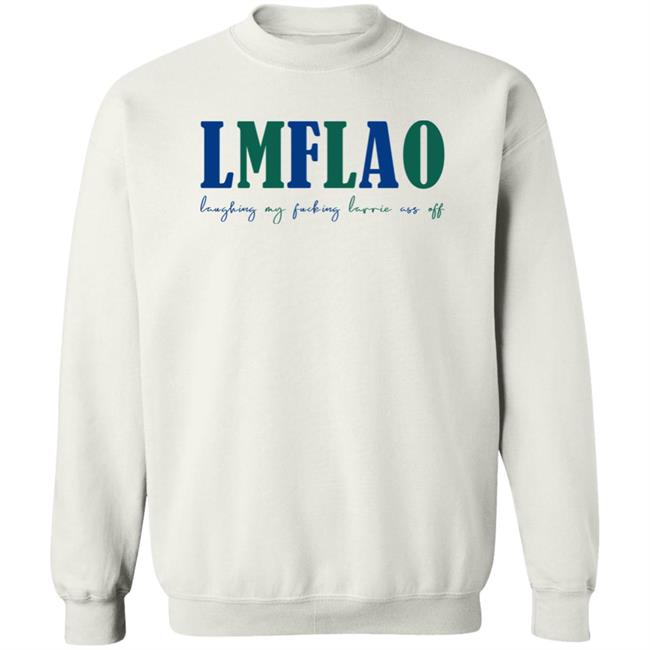 LMFLAO Laughing My Fucking Larrrie Ass Off Shirt LMFLAO Laughing My Fucking Larrrie Ass Off Shirt