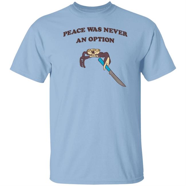 Peace Was Never An Option Tee Shirt Shitheadsteve Merch Peace Was Never An Option Tee Shirt Shitheadsteve Merch