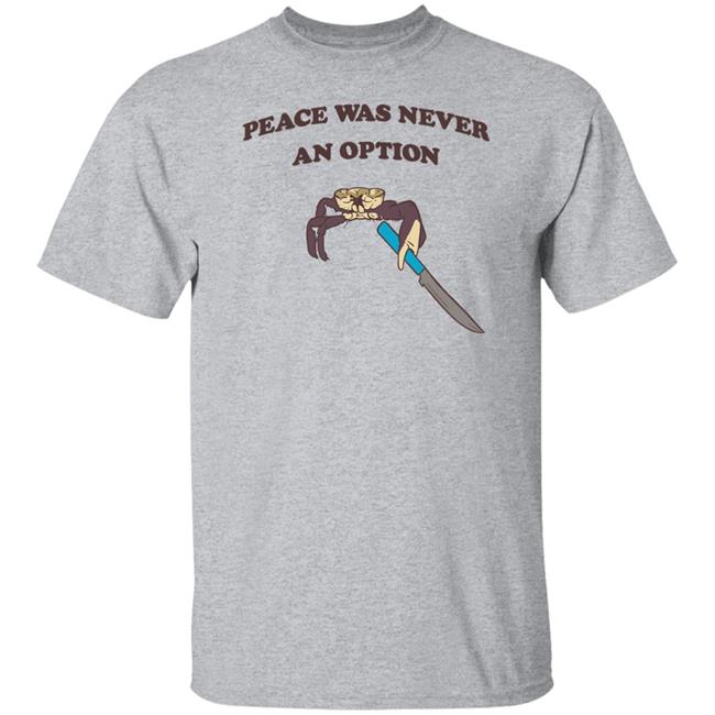 Peace Was Never An Option Tee Shirt Shitheadsteve Merch Peace Was Never An Option Tee Shirt Shitheadsteve Merch