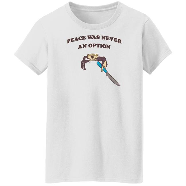 Peace Was Never An Option Tee Shirt Shitheadsteve Merch Peace Was Never An Option Tee Shirt Shitheadsteve Merch