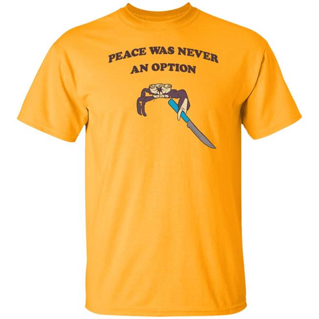 Peace Was Never An Option Tee Shirt Shitheadsteve Merch Peace Was Never An Option Tee Shirt Shitheadsteve Merch