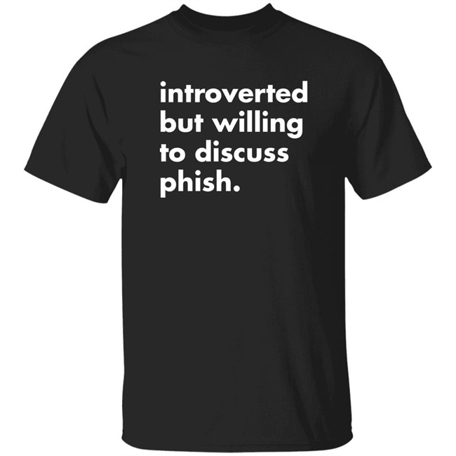 Introverted But Willing To Discuss Phish Shirt Robert Miller