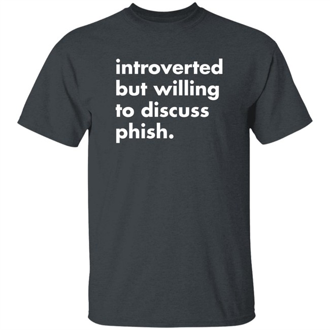 Introverted But Willing To Discuss Phish Shirt Robert Miller Introverted But Willing To Discuss Phish Shirt Robert Miller