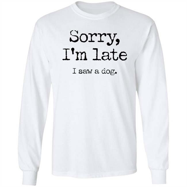 Sorry I'm Late I Saw A Dog Shirt Neil Mcmahon Sorry I'm Late I Saw A Dog Shirt Neil Mcmahon
