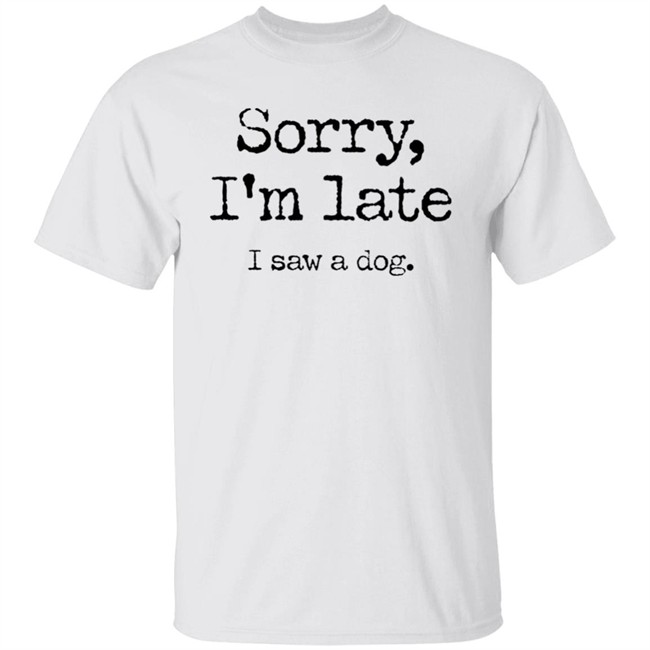 Sorry I'm Late I Saw A Dog Shirt Neil Mcmahon