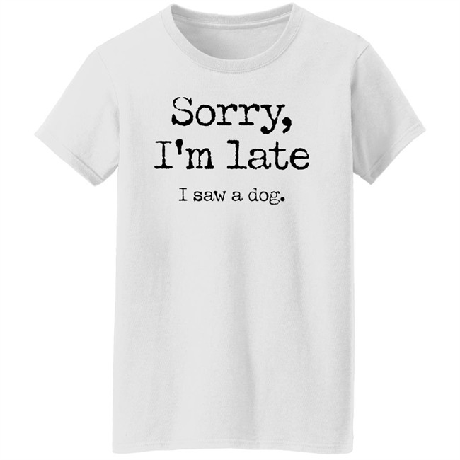 Sorry I'm Late I Saw A Dog Shirt Neil Mcmahon Sorry I'm Late I Saw A Dog Shirt Neil Mcmahon