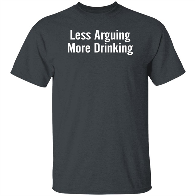 Tim Young Merchandise Less Arguing, More Drinking Shirt Tim Young Merchandise Less Arguing, More Drinking Shirt